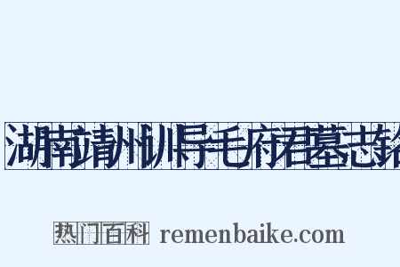 湖南靖州训导毛府君墓志铭是什么意思的图片